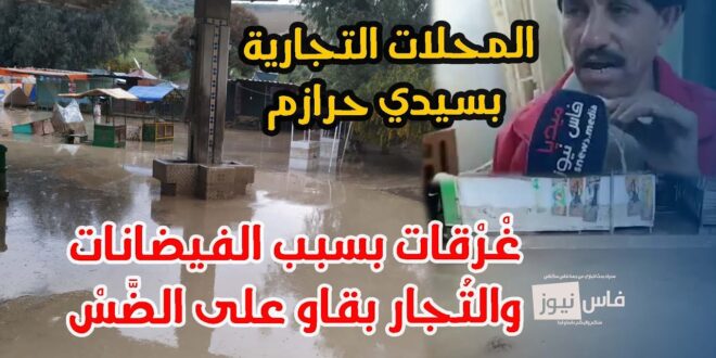 المحلات التجارية بسيدي حرازم غْرْقات بسبب الفيضانات والتُجار بقاو على الضَّسْ و رمضان على الأبواب +(فيديو)